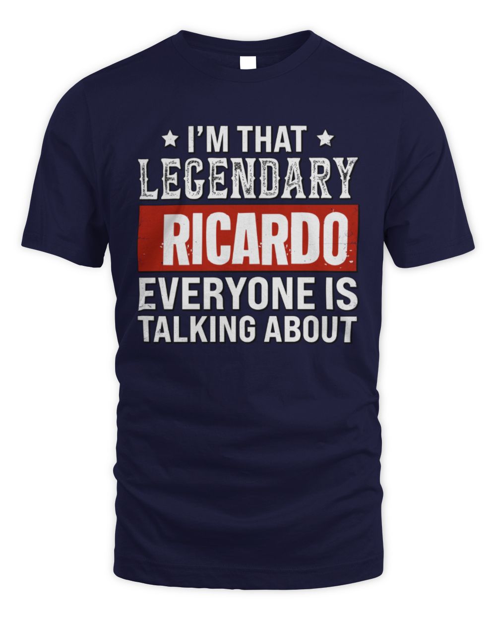 I'm That Legendary Name Everyone Is Talking About Funny Graphic T-Shirt RICARDO M1-73 / Unisex Standard T-Shirt / navy