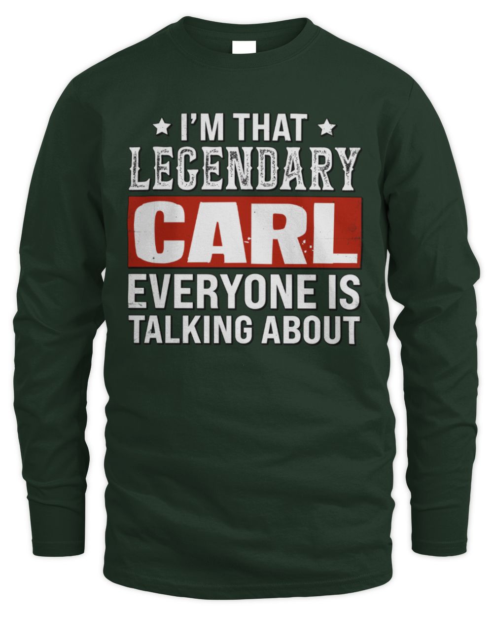 I'm That Legendary Name Everyone Is Talking About Funny Graphic T-Shirt CARL M1-73 / Men's Long Sleeved T-Shirt / forest green