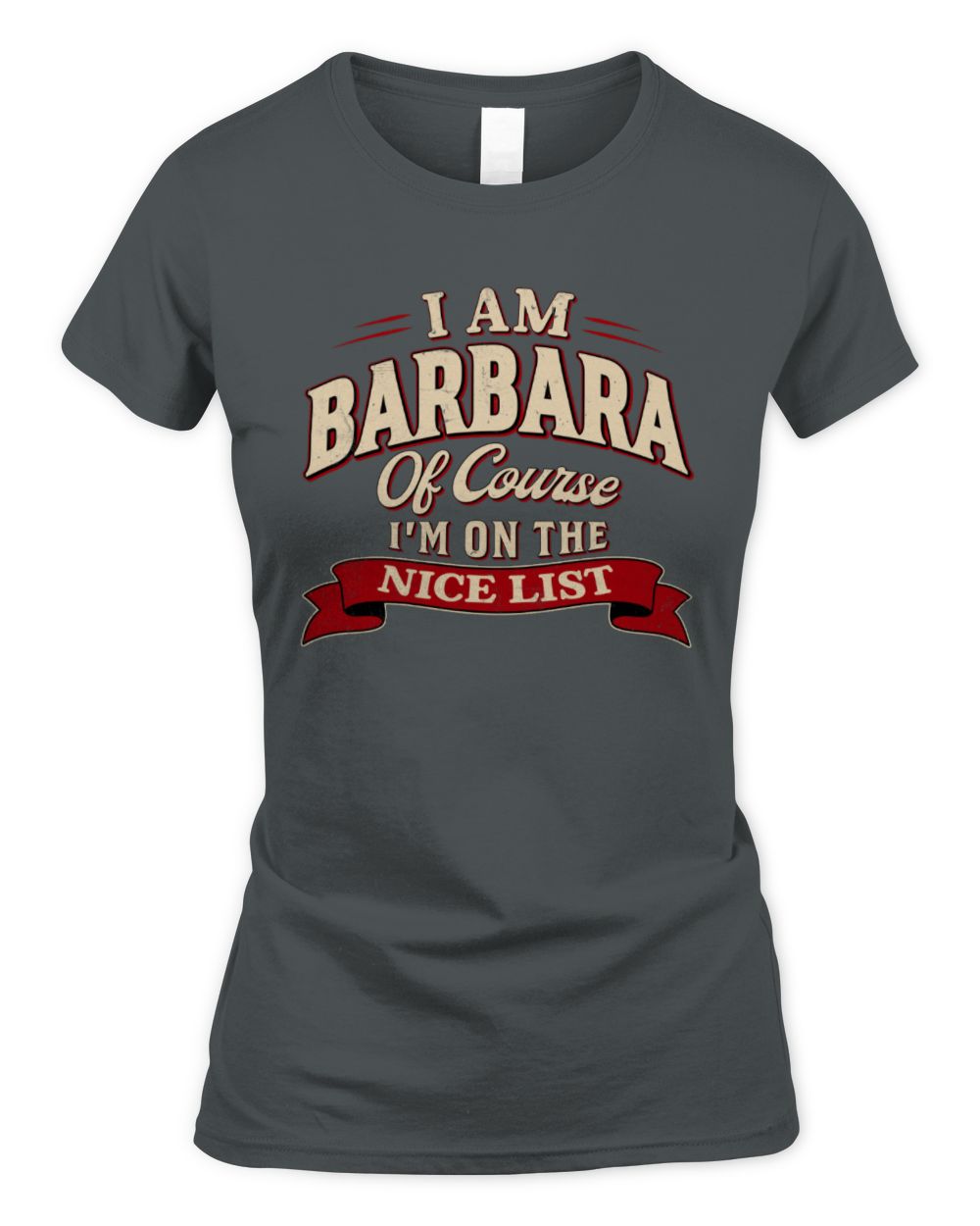 I'm Name Of Course I'm On The Nice List Funny Christmas Shirt BARBARA M1-68 / Women's Standard T-Shirt / charcoal
