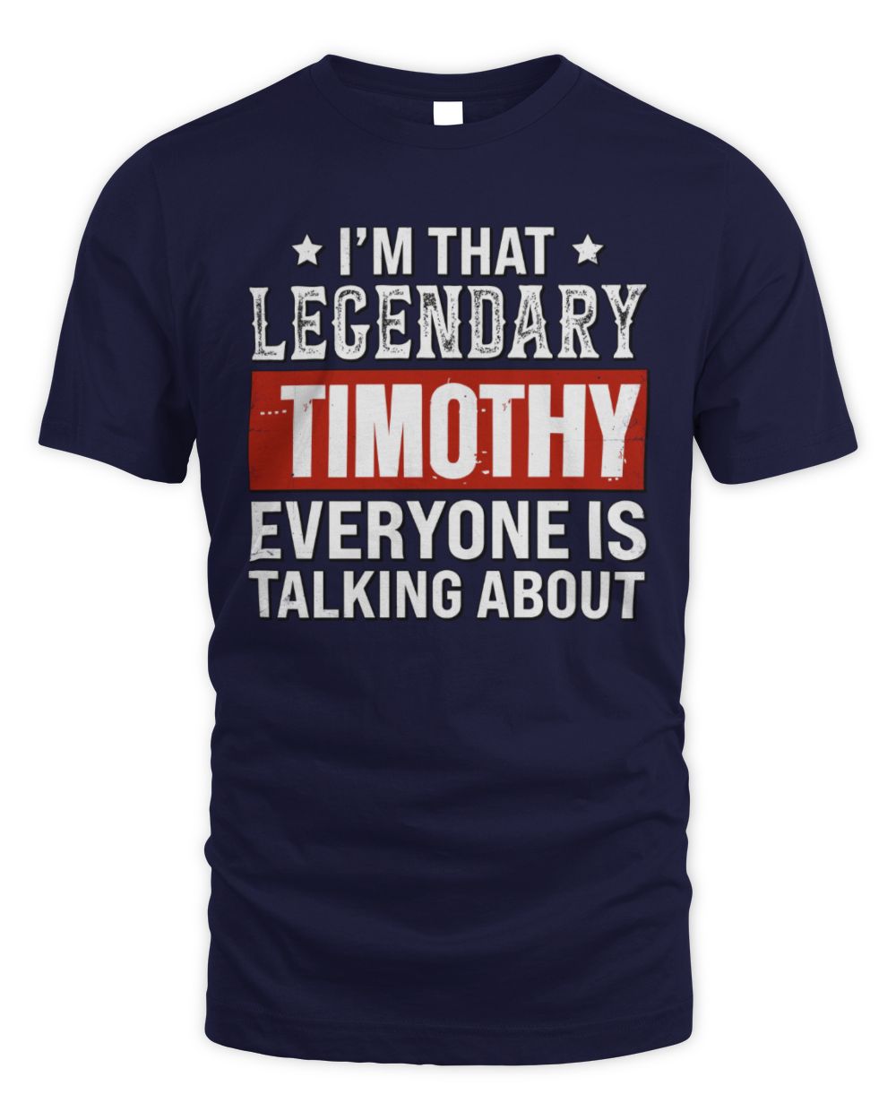 I'm That Legendary Name Everyone Is Talking About Funny Graphic T-Shirt TIMOTHY M1-73 / Unisex Standard T-Shirt / navy