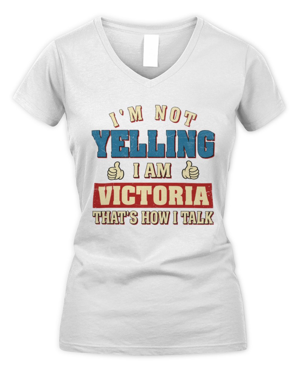 I'm Not Yelling I'm Name That's How I Talk Shirt VICTORIA M1-67 / Women's V-Neck T-Shirt / white