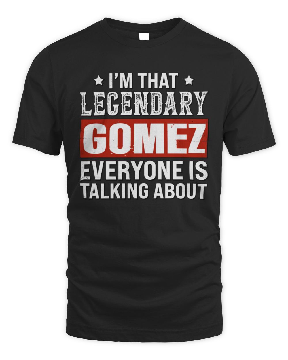 I'm That Legendary Name Everyone Is Talking About Funny Graphic T-Shirt GOMEZ M1-73 / Unisex Standard T-Shirt / black