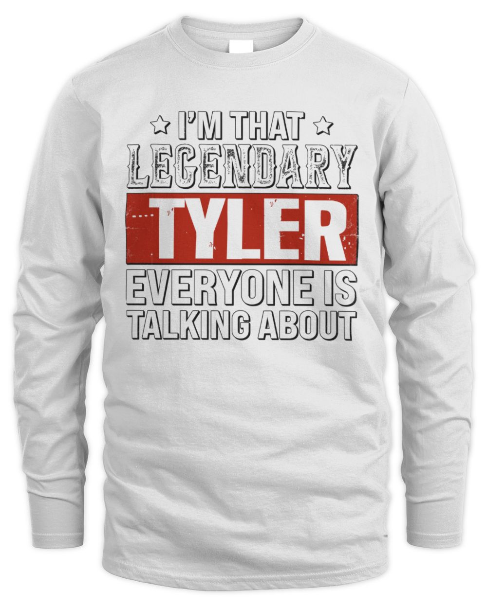 I'm That Legendary Name Everyone Is Talking About Funny Graphic T-Shirt TYLER M1-73 / Men's Long Sleeved T-Shirt / white