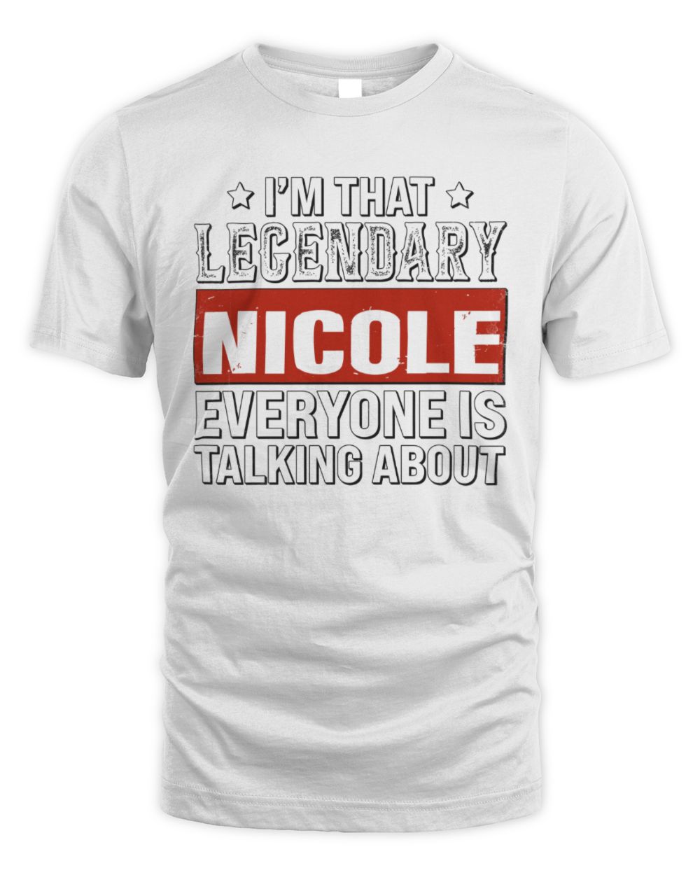 I'm That Legendary Name Everyone Is Talking About Funny Graphic T-Shirt NICOLE M1-73 / Unisex Standard T-Shirt / white