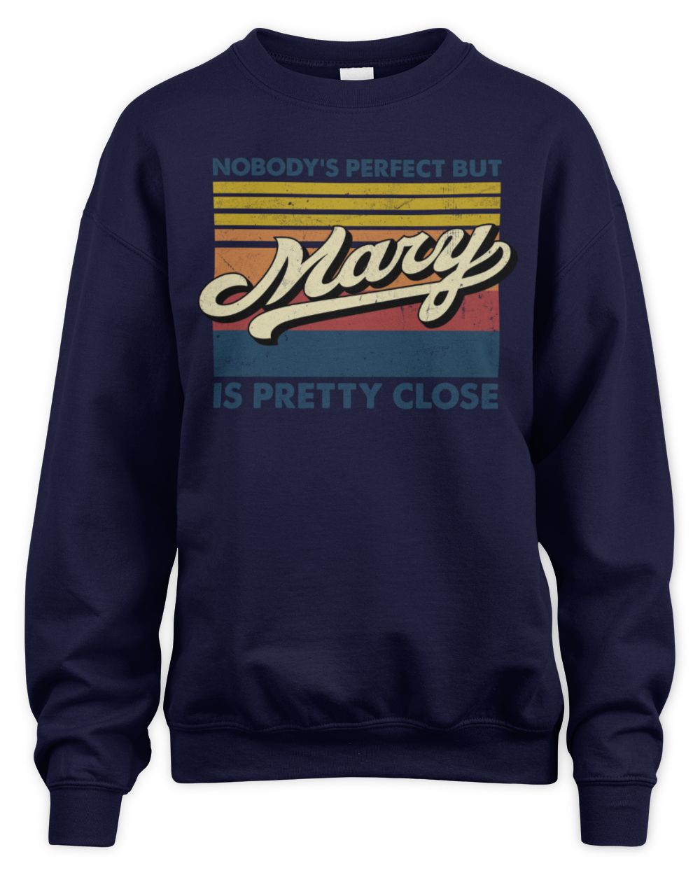 Nobody's Perfect But Your Name Is Pretty Close Retro Shirt MARY M1-65 / Unisex Sweatshirt / navy