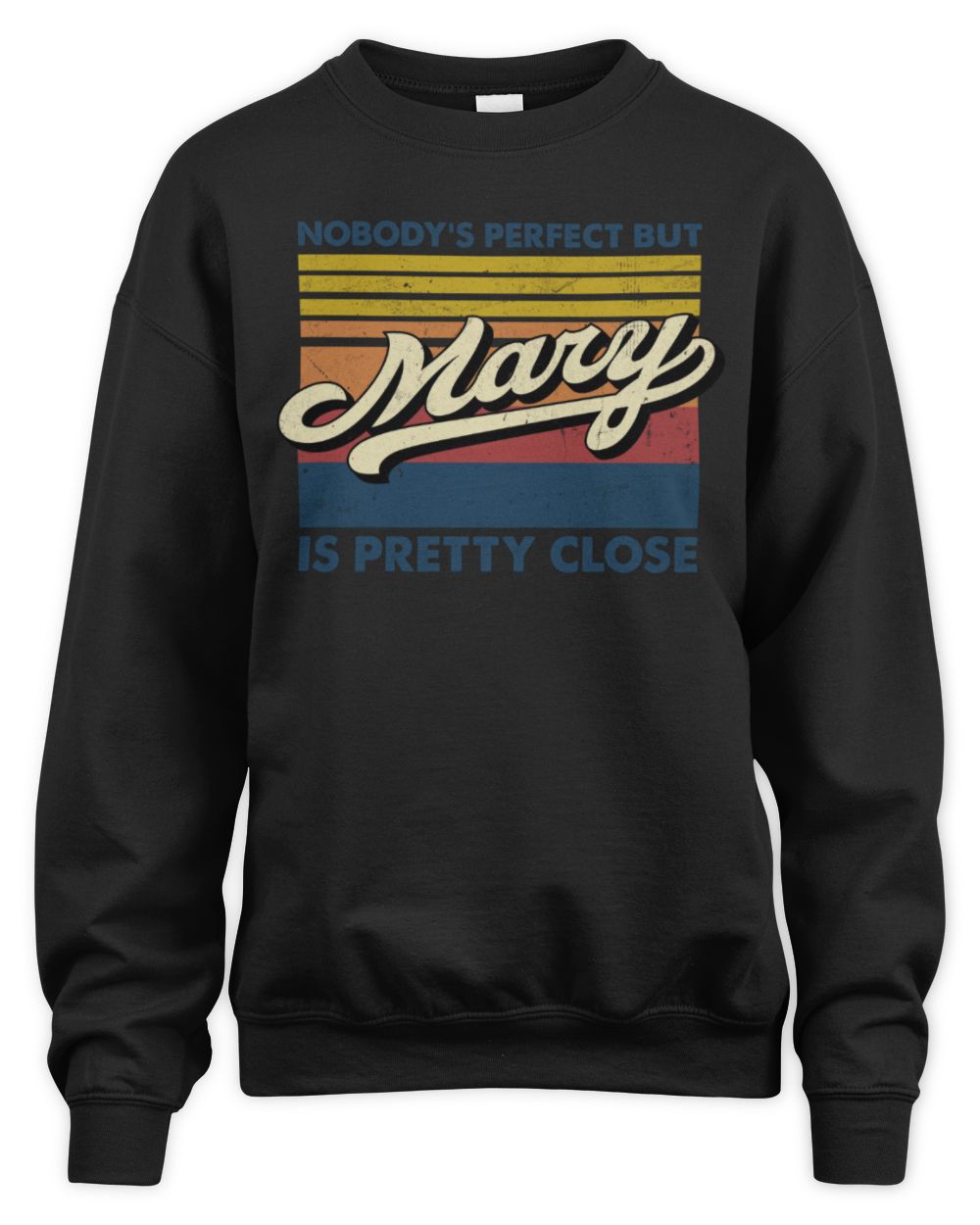 Nobody's Perfect But Your Name Is Pretty Close Retro Shirt MARY M1-65 / Unisex Sweatshirt / black