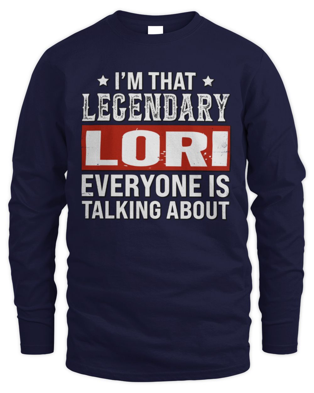 I'm That Legendary Name Everyone Is Talking About Funny Graphic T-Shirt LORI M1-73 / Men's Long Sleeved T-Shirt / navy