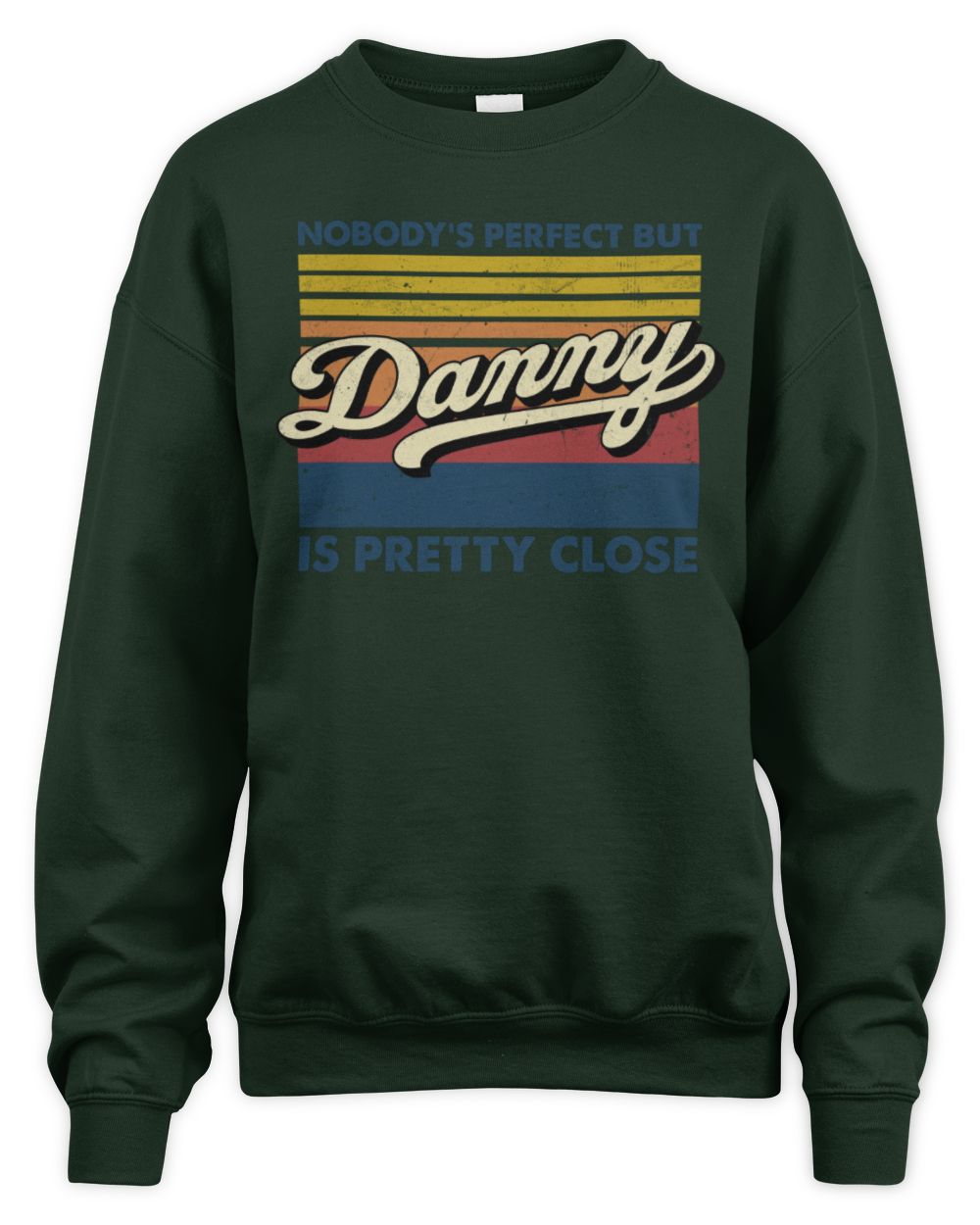 Nobody's Perfect But Your Name Is Pretty Close Retro Shirt DANNY M1-65 / Unisex Sweatshirt / forest green