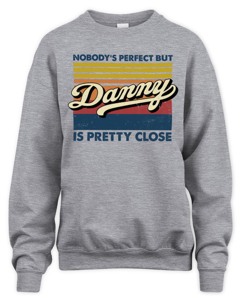Nobody's Perfect But Your Name Is Pretty Close Retro Shirt DANNY M1-65 / Unisex Sweatshirt / sport grey
