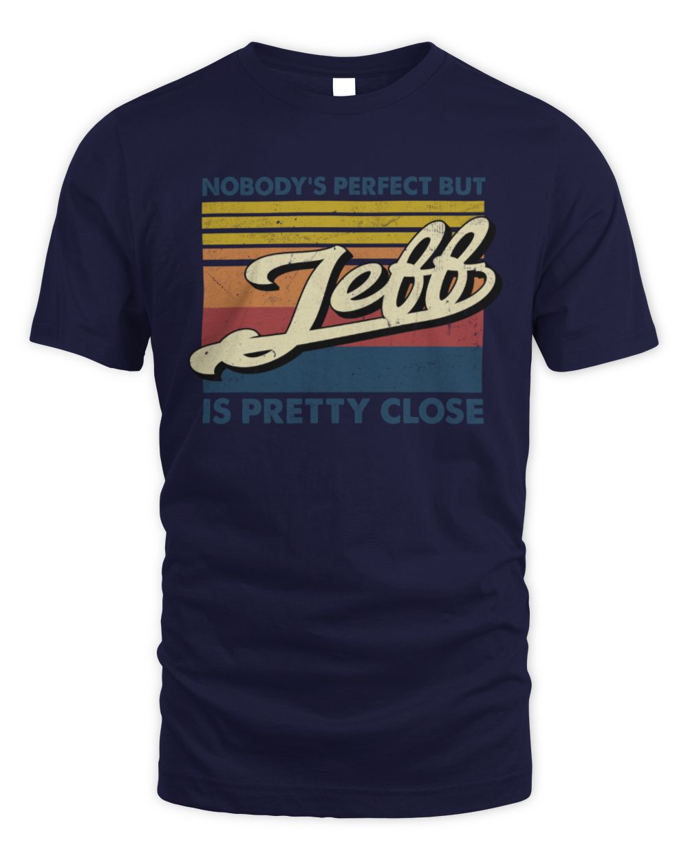 Nobody's Perfect But Your Name Is Pretty Close Retro Shirt JEFF M1-65 / Unisex Standard T-Shirt / navy