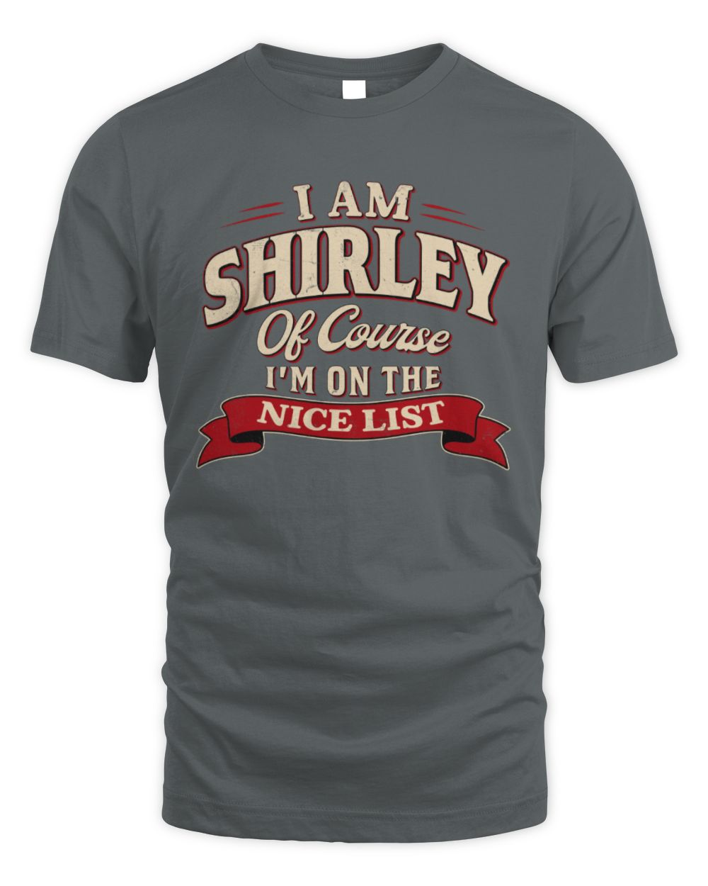 I'm Name Of Course I'm On The Nice List Funny Christmas Shirt SHIRLEY M1-68 / Unisex Standard T-Shirt / charcoal
