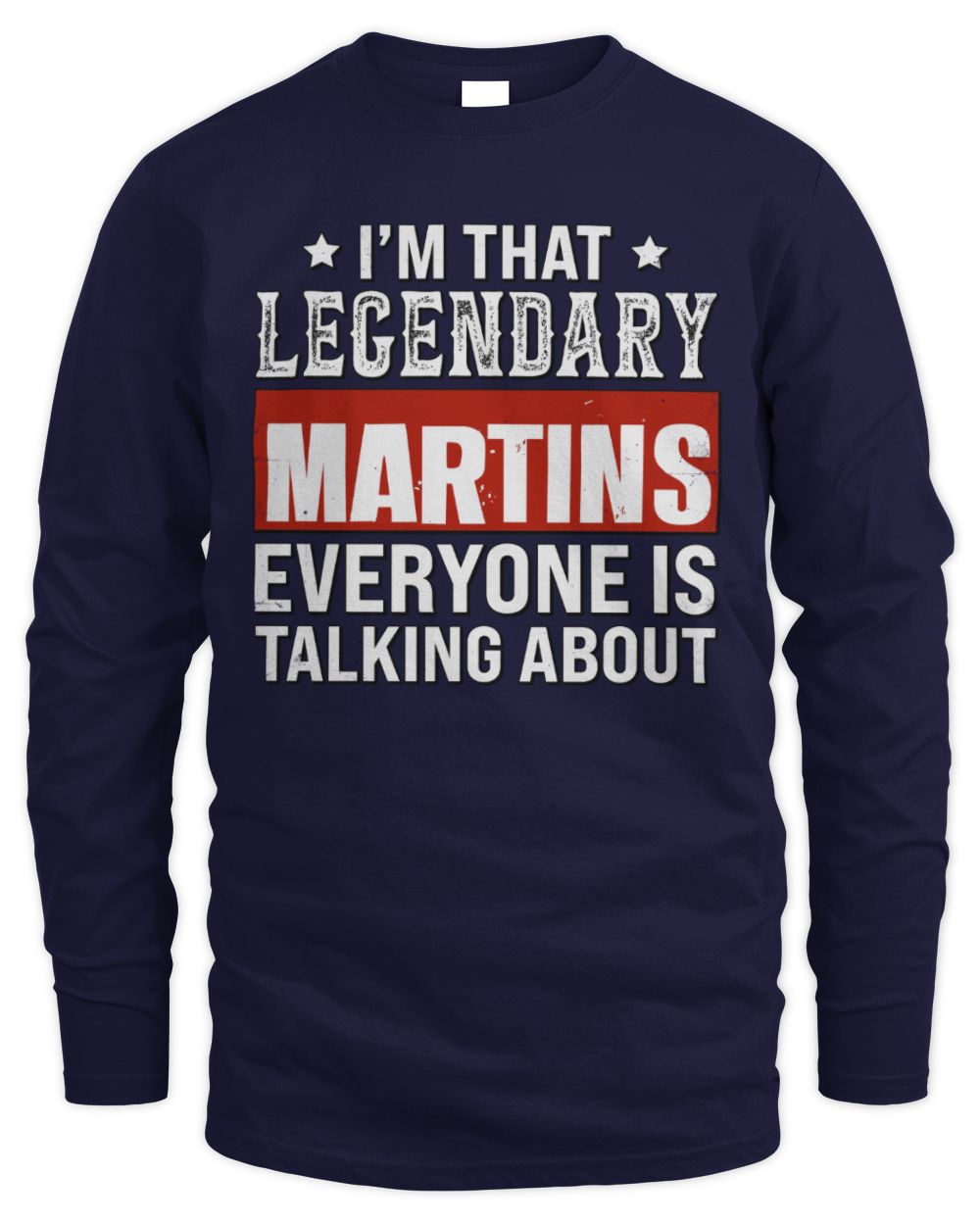 I'm That Legendary Name Everyone Is Talking About Funny Graphic T-Shirt MARTINS M1-73 / Men's Long Sleeved T-Shirt / navy