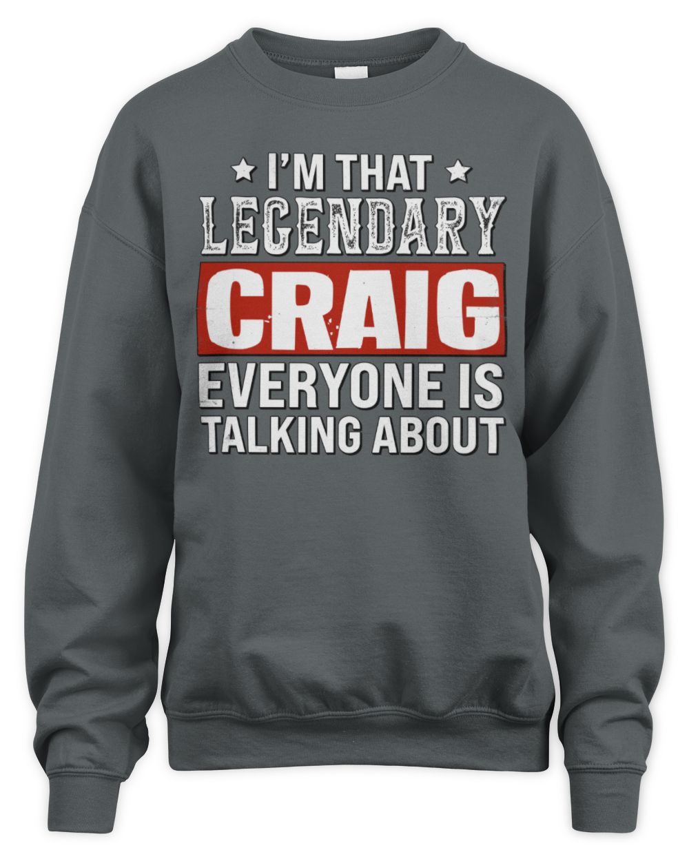 I'm That Legendary Name Everyone Is Talking About Funny Graphic T-Shirt CRAIG M1-73 / Unisex Sweatshirt / charcoal