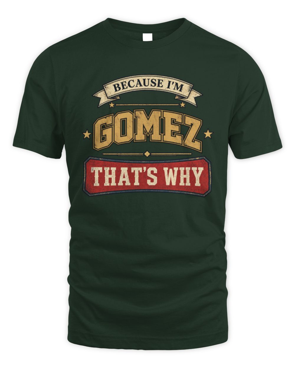 Because I'm Name That's Why Americana T-Shirt GOMEZ M1-S88 / Unisex Standard T-Shirt / forest green