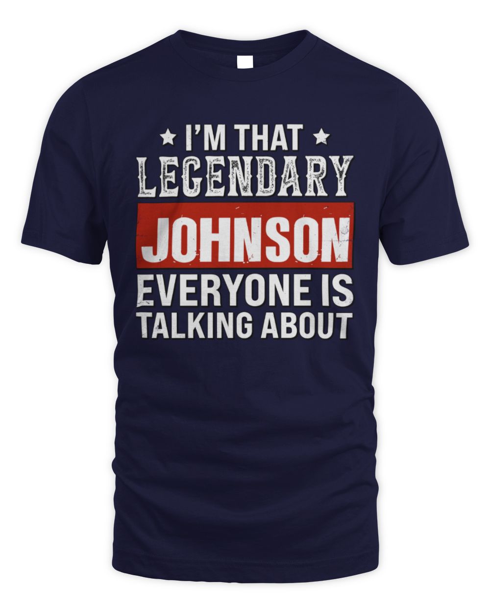 I'm That Legendary Name Everyone Is Talking About Funny Graphic T-Shirt JOHNSON M1-73 / Unisex Standard T-Shirt / navy