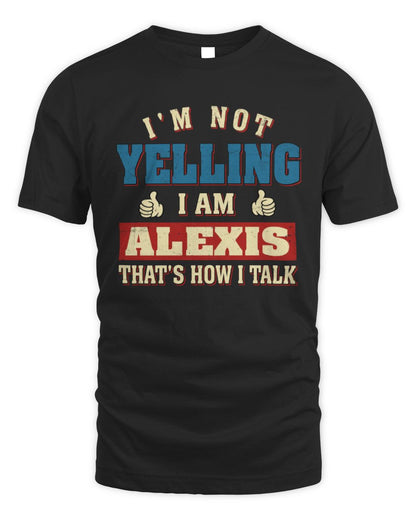 I'm Not Yelling I'm Name That's How I Talk Shirt ALEXIS M1-67 / Unisex Standard T-Shirt / black