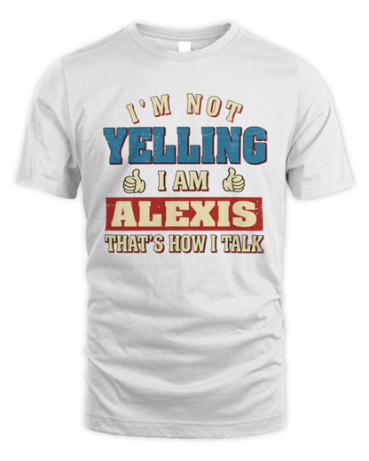 I'm Not Yelling I'm Name That's How I Talk Shirt ALEXIS M1-67 / Unisex Standard T-Shirt / white