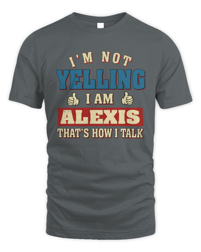 I'm Not Yelling I'm Name That's How I Talk Shirt ALEXIS M1-67 / Unisex Standard T-Shirt / charcoal