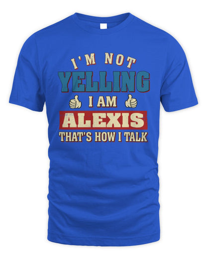 I'm Not Yelling I'm Name That's How I Talk Shirt ALEXIS M1-67 / Unisex Standard T-Shirt / royal