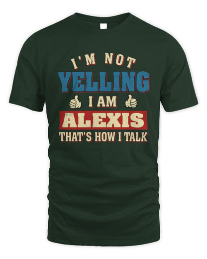 I'm Not Yelling I'm Name That's How I Talk Shirt ALEXIS M1-67 / Unisex Standard T-Shirt / forest green