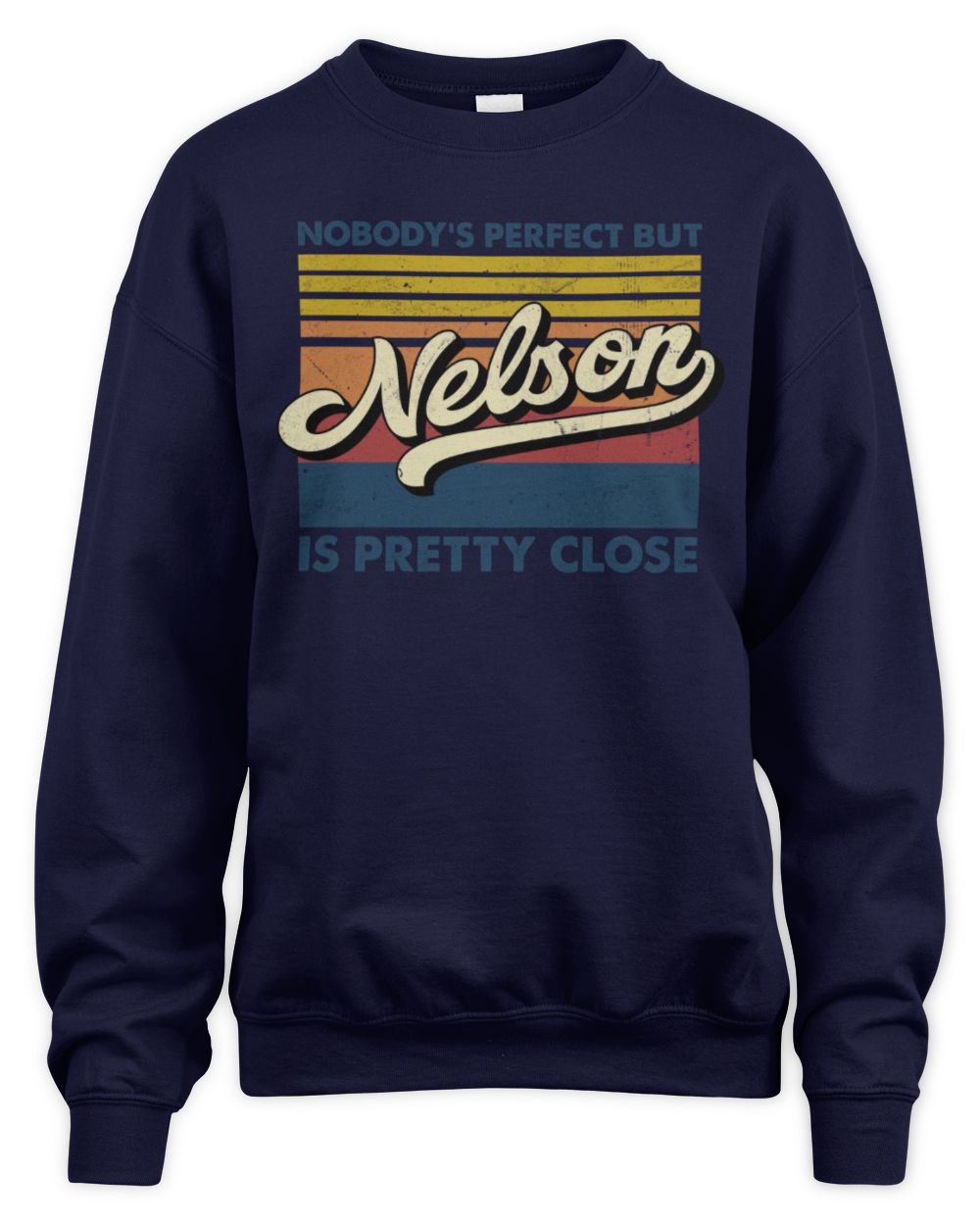 Nobody's Perfect But Your Name Is Pretty Close Retro Shirt NELSON M1-65 / Unisex Sweatshirt / navy