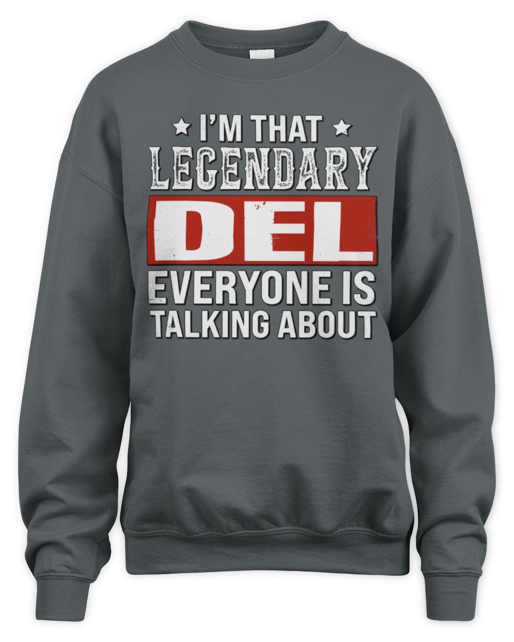 I'm That Legendary Name Everyone Is Talking About Funny Graphic T-Shirt DEL M1-73 / Unisex Sweatshirt / charcoal