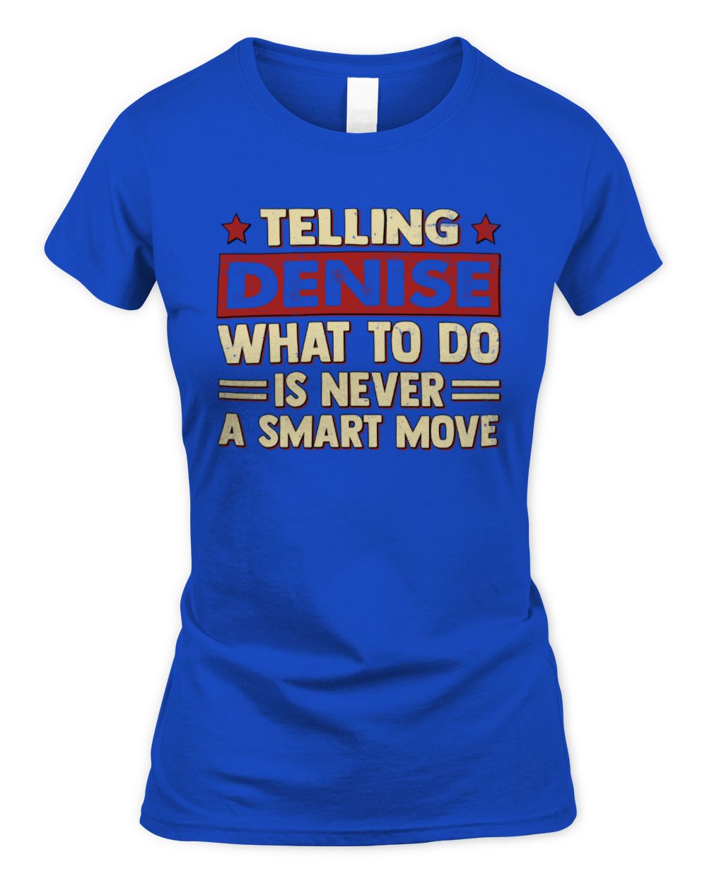 Telling Your Name What to Do Is Never a Smart Move Shirt DENISE M1-66 / Women's Standard T-Shirt / royal