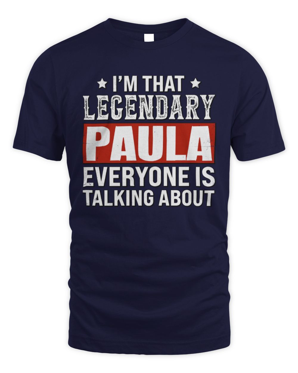 I'm That Legendary Name Everyone Is Talking About Funny Graphic T-Shirt PAULA M1-73 / Unisex Standard T-Shirt / navy