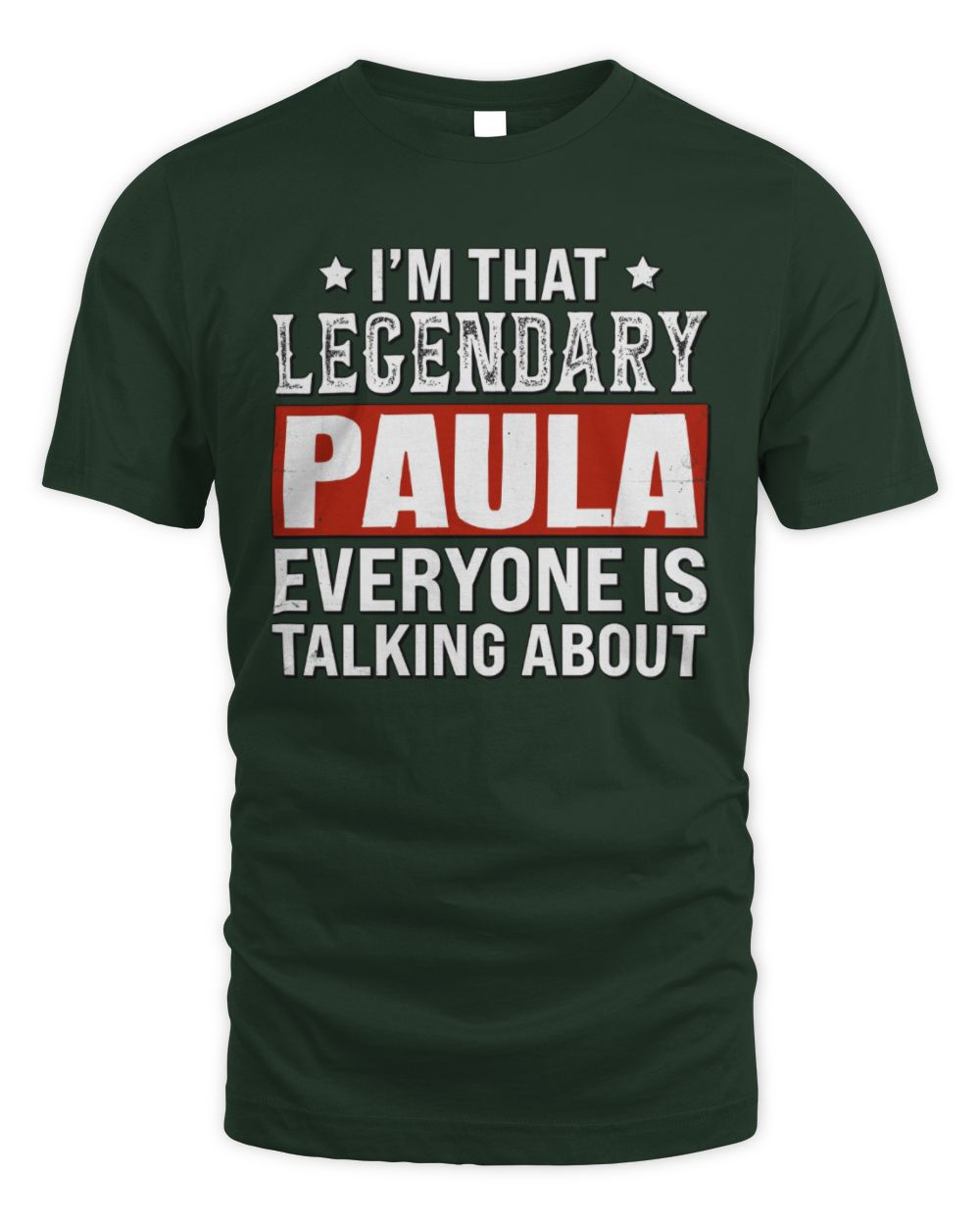 I'm That Legendary Name Everyone Is Talking About Funny Graphic T-Shirt PAULA M1-73 / Unisex Standard T-Shirt / forest green