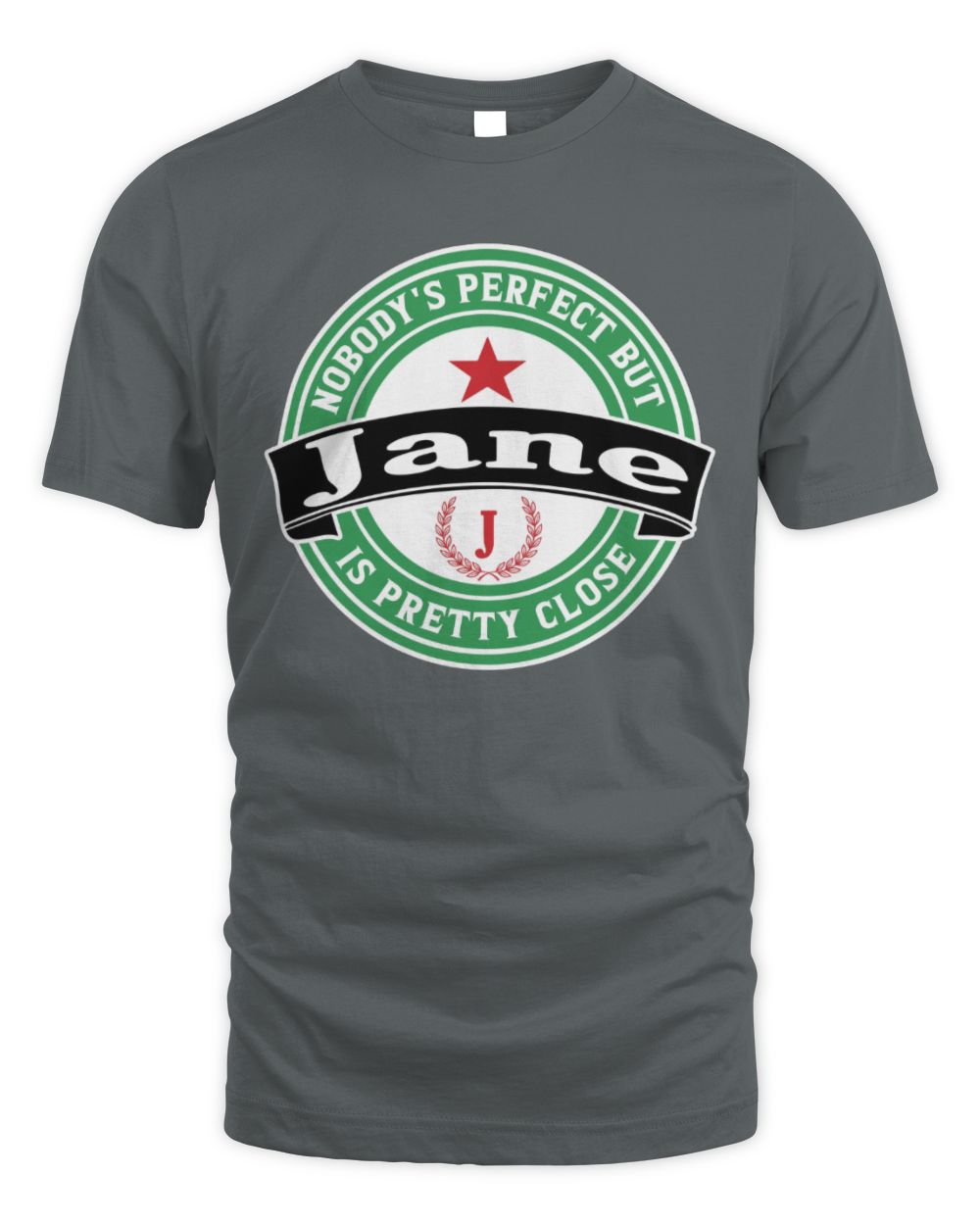 Nobody's Perfect But Your Name Is Pretty Close Heineken Beer T-Shirt JANE M1-S85 / Unisex Standard T-Shirt / charcoal