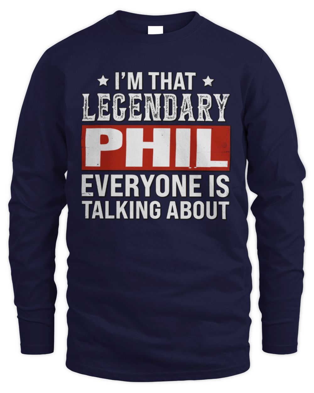 I'm That Legendary Name Everyone Is Talking About Funny Graphic T-Shirt PHIL M1-73 / Men's Long Sleeved T-Shirt / navy