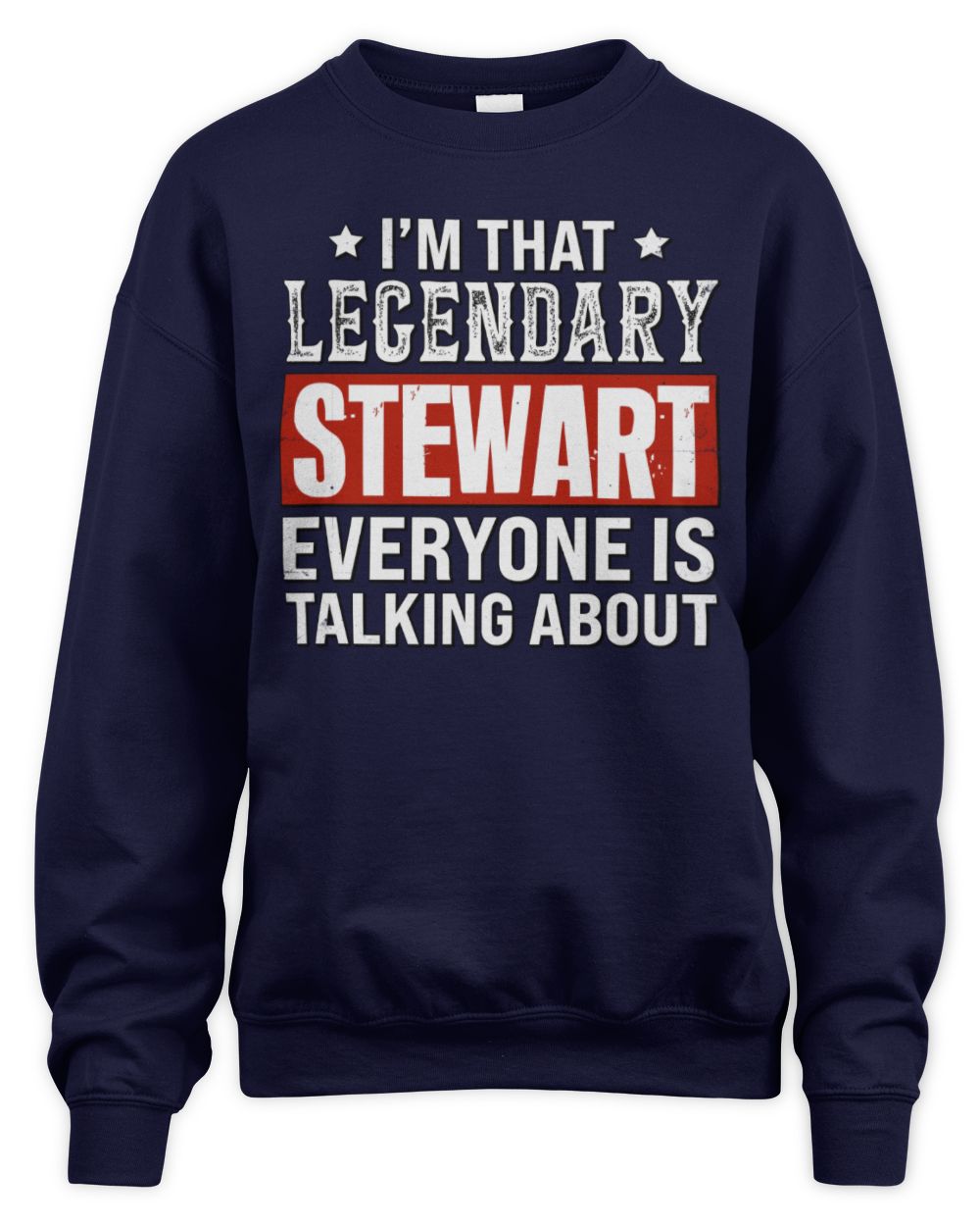 I'm That Legendary Name Everyone Is Talking About Funny Graphic T-Shirt STEWART M1-73 / Unisex Sweatshirt / navy