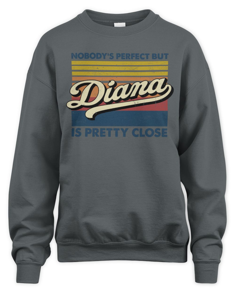 Nobody's Perfect But Your Name Is Pretty Close Retro Shirt DIANA M1-65 / Unisex Sweatshirt / charcoal