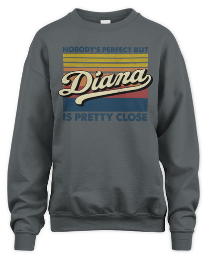 Nobody's Perfect But Your Name Is Pretty Close Retro Shirt DIANA M1-65 / Unisex Sweatshirt / charcoal