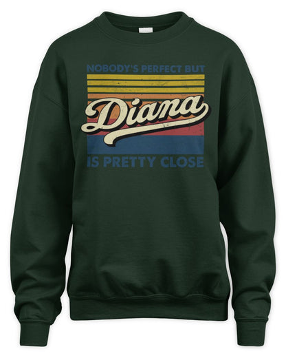 Nobody's Perfect But Your Name Is Pretty Close Retro Shirt DIANA M1-65 / Unisex Sweatshirt / forest green