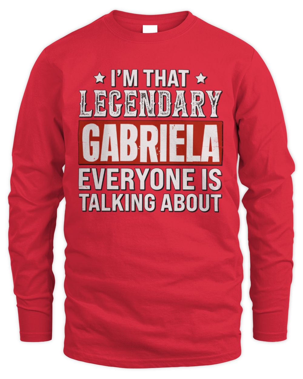 I'm That Legendary Name Everyone Is Talking About Funny Graphic T-Shirt GABRIELA M1-73 / Men's Long Sleeved T-Shirt / red