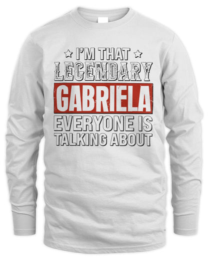I'm That Legendary Name Everyone Is Talking About Funny Graphic T-Shirt GABRIELA M1-73 / Men's Long Sleeved T-Shirt / white