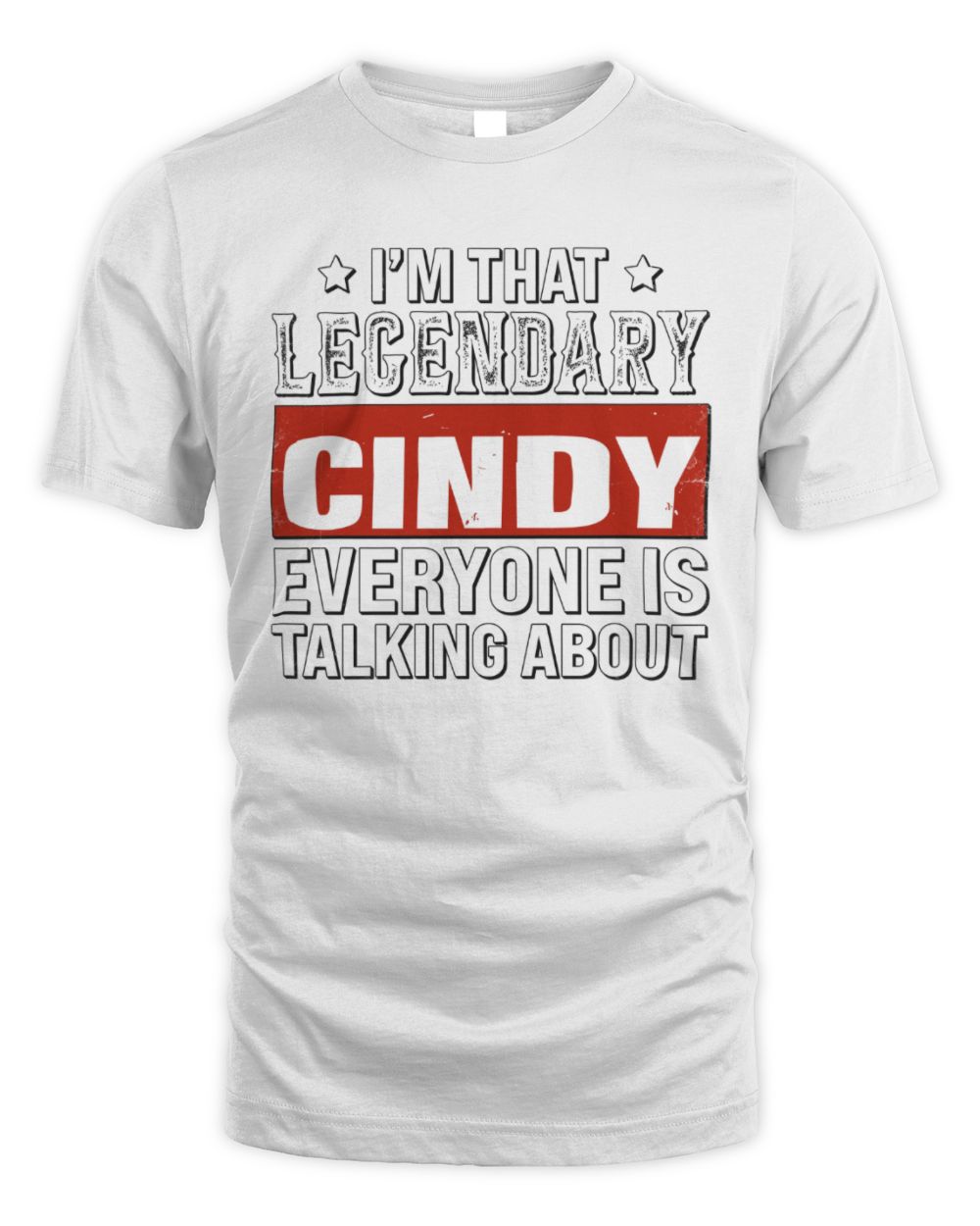 I'm That Legendary Name Everyone Is Talking About Funny Graphic T-Shirt CINDY M1-73 / Unisex Standard T-Shirt / white