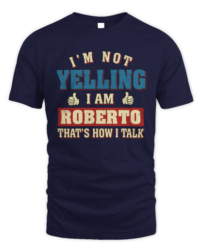I'm Not Yelling I'm Name That's How I Talk Shirt ROBERTO M1-67 / Unisex Standard T-Shirt / navy