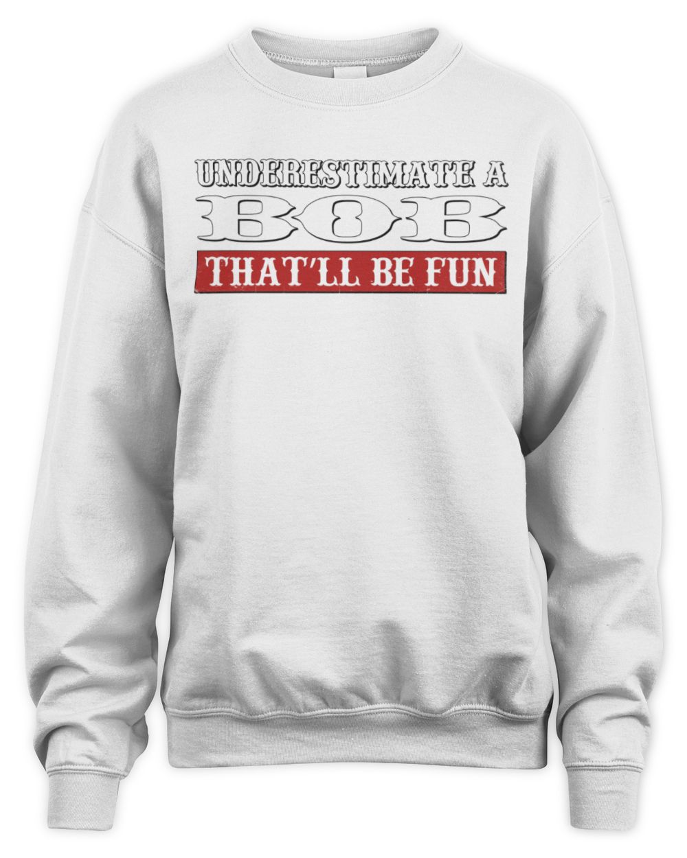 Underestimate Me That'll Be Fun Graphic T-Shirt BOB M1-69 / Unisex Sweatshirt / white