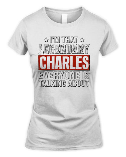 I'm That Legendary Name Everyone Is Talking About Funny Graphic T-Shirt CHARLES M1-73 / Women's Standard T-Shirt / white