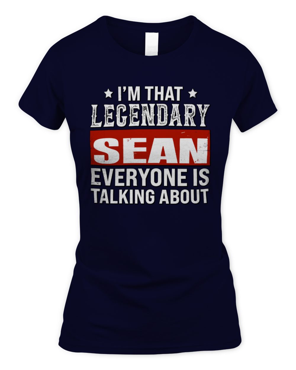 I'm That Legendary Name Everyone Is Talking About Funny Graphic T-Shirt SEAN M1-73 / Women's Standard T-Shirt / navy