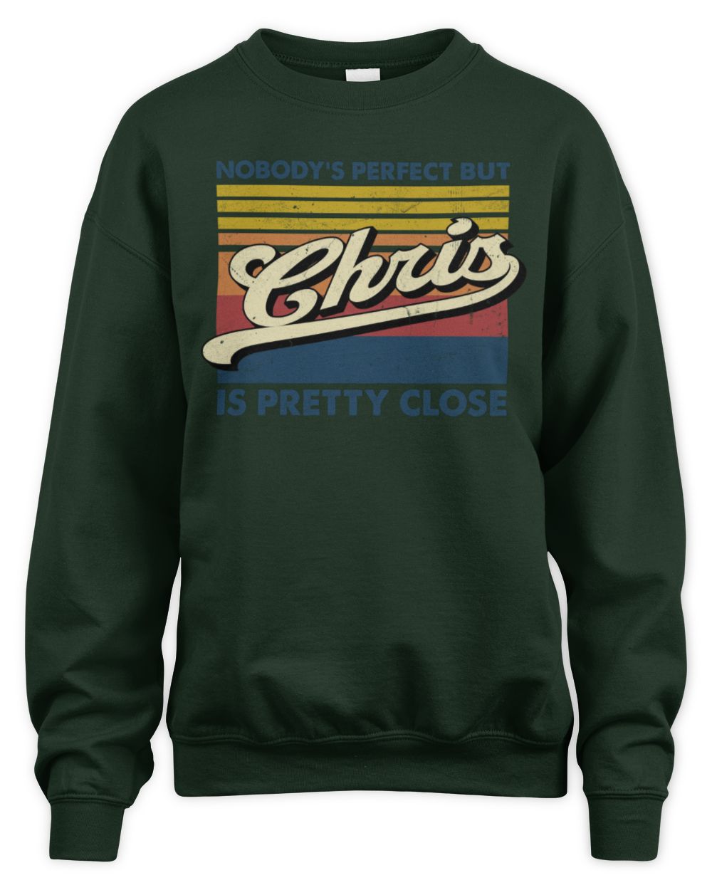 Nobody's Perfect But Your Name Is Pretty Close Retro Shirt CHRIS M1-65 / Unisex Sweatshirt / forest green