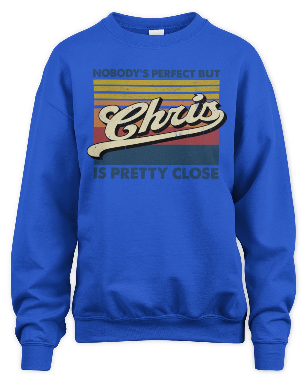 Nobody's Perfect But Your Name Is Pretty Close Retro Shirt CHRIS M1-65 / Unisex Sweatshirt / royal