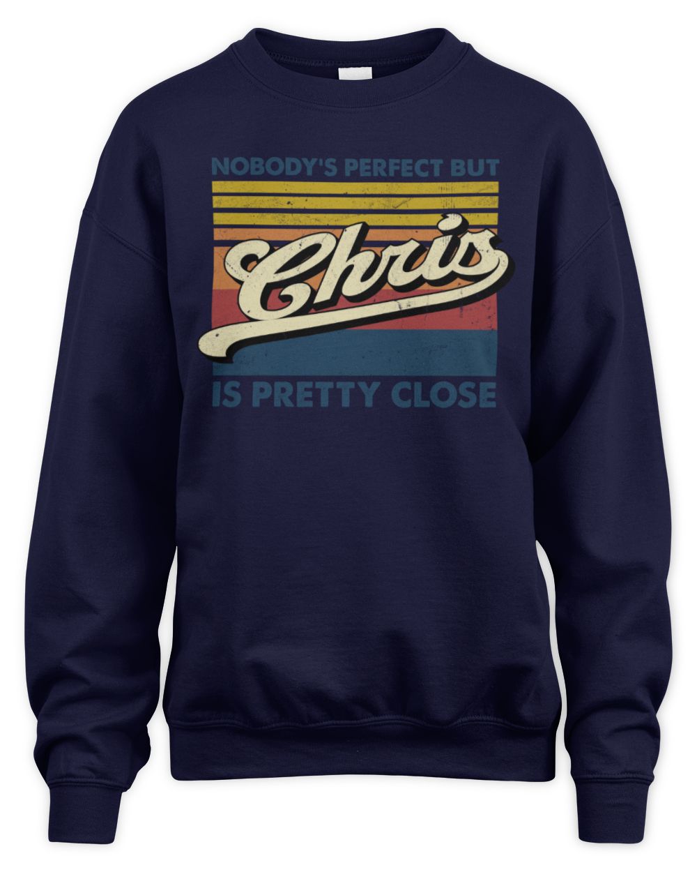 Nobody's Perfect But Your Name Is Pretty Close Retro Shirt CHRIS M1-65 / Unisex Sweatshirt / navy