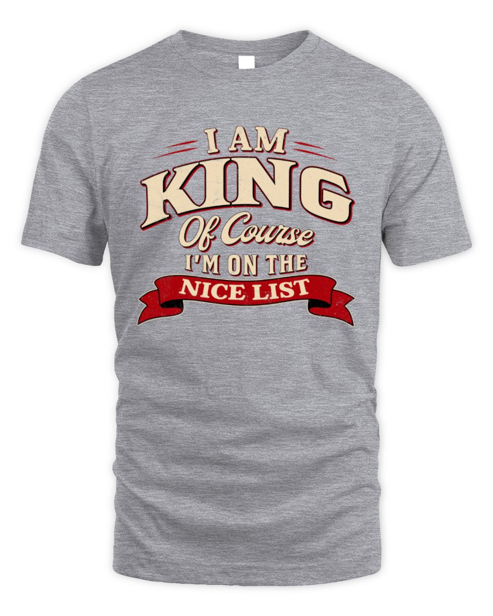 I'm Name Of Course I'm On The Nice List Funny Christmas Shirt KING M1-68 / Unisex Standard T-Shirt / sport grey
