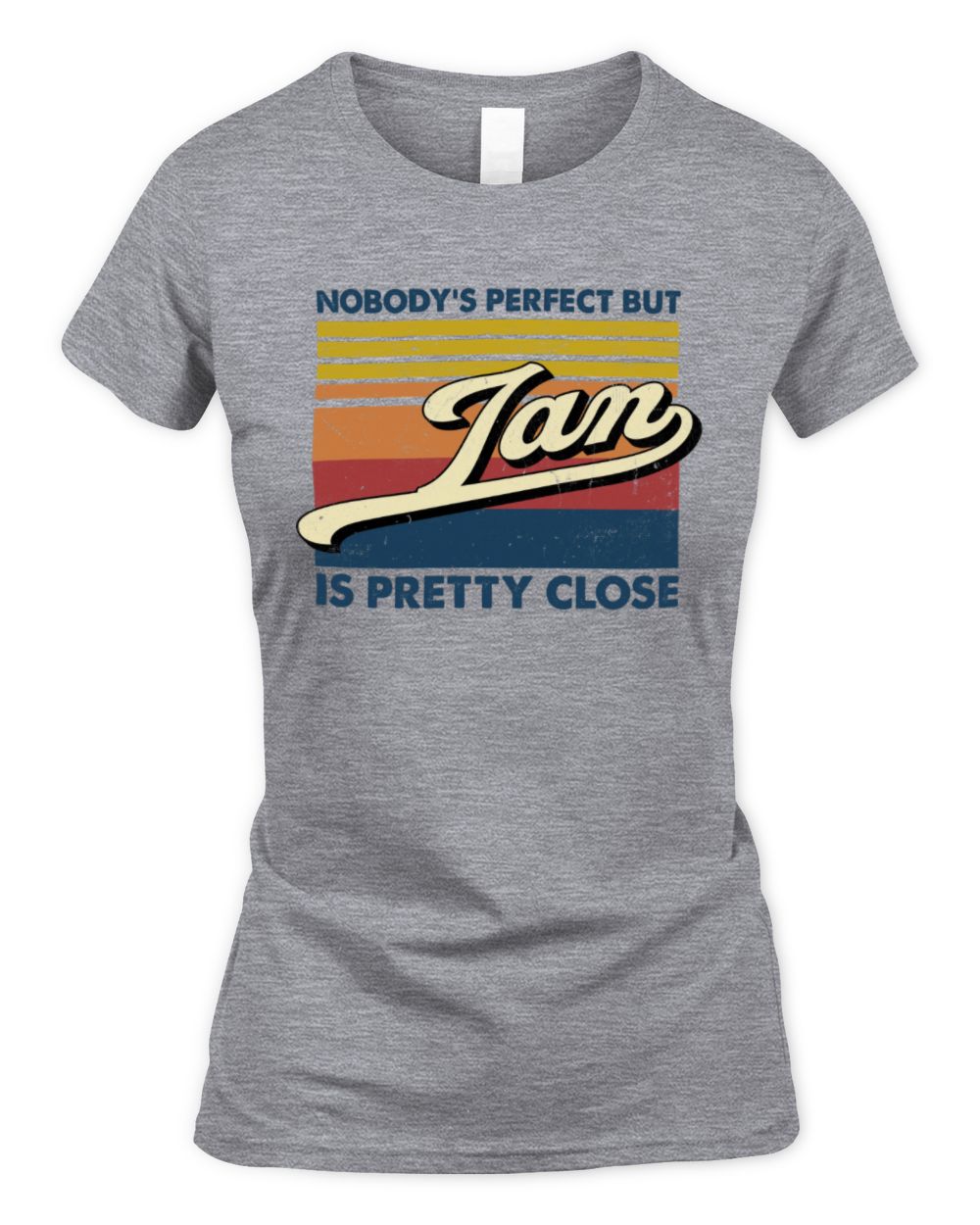 Nobody's Perfect But Your Name Is Pretty Close Retro Shirt IAN M1-65 / Women's Standard T-Shirt / sport grey