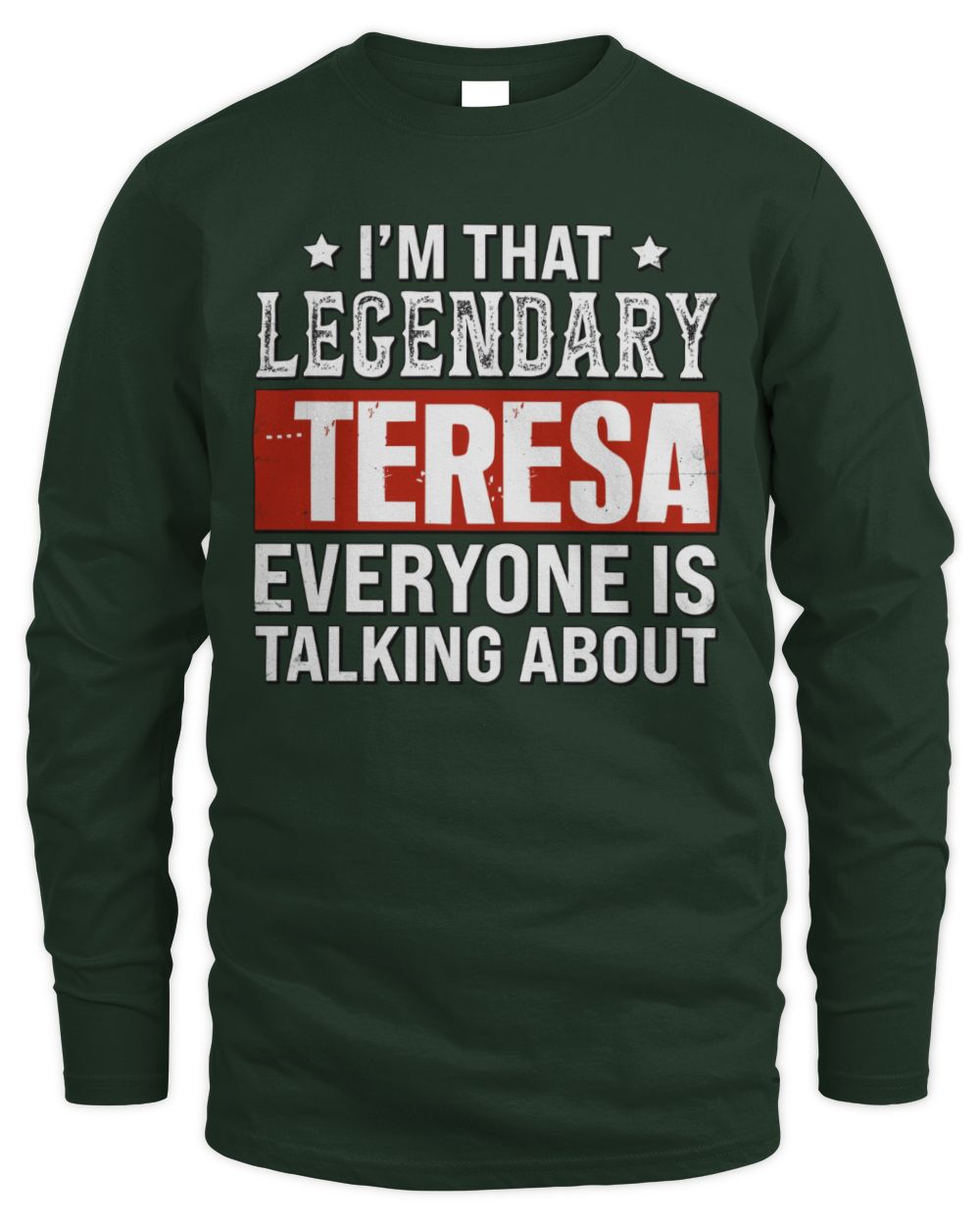 I'm That Legendary Name Everyone Is Talking About Funny Graphic T-Shirt TERESA M1-73 / Men's Long Sleeved T-Shirt / forest green