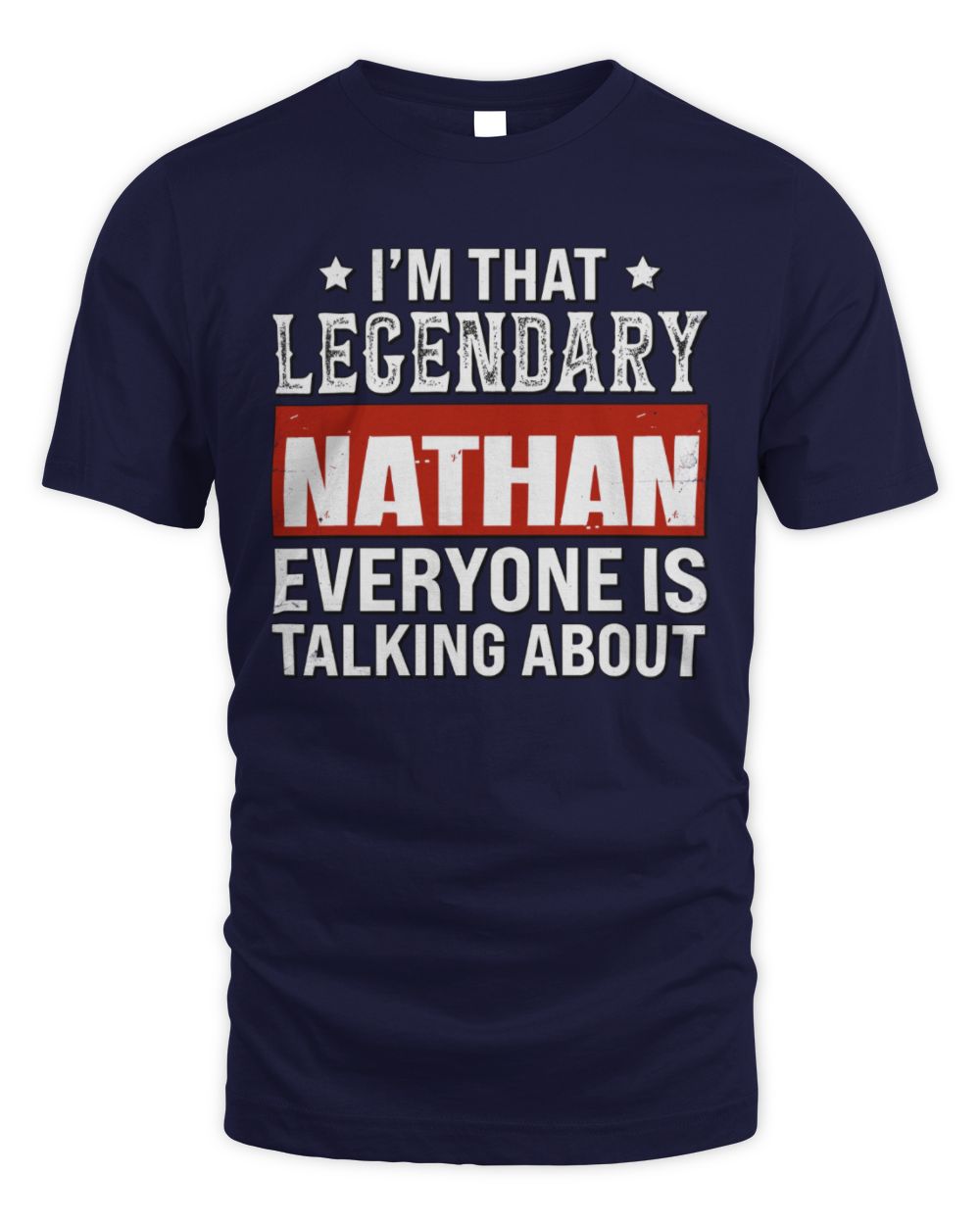 I'm That Legendary Name Everyone Is Talking About Funny Graphic T-Shirt NATHAN M1-73 / Unisex Standard T-Shirt / navy