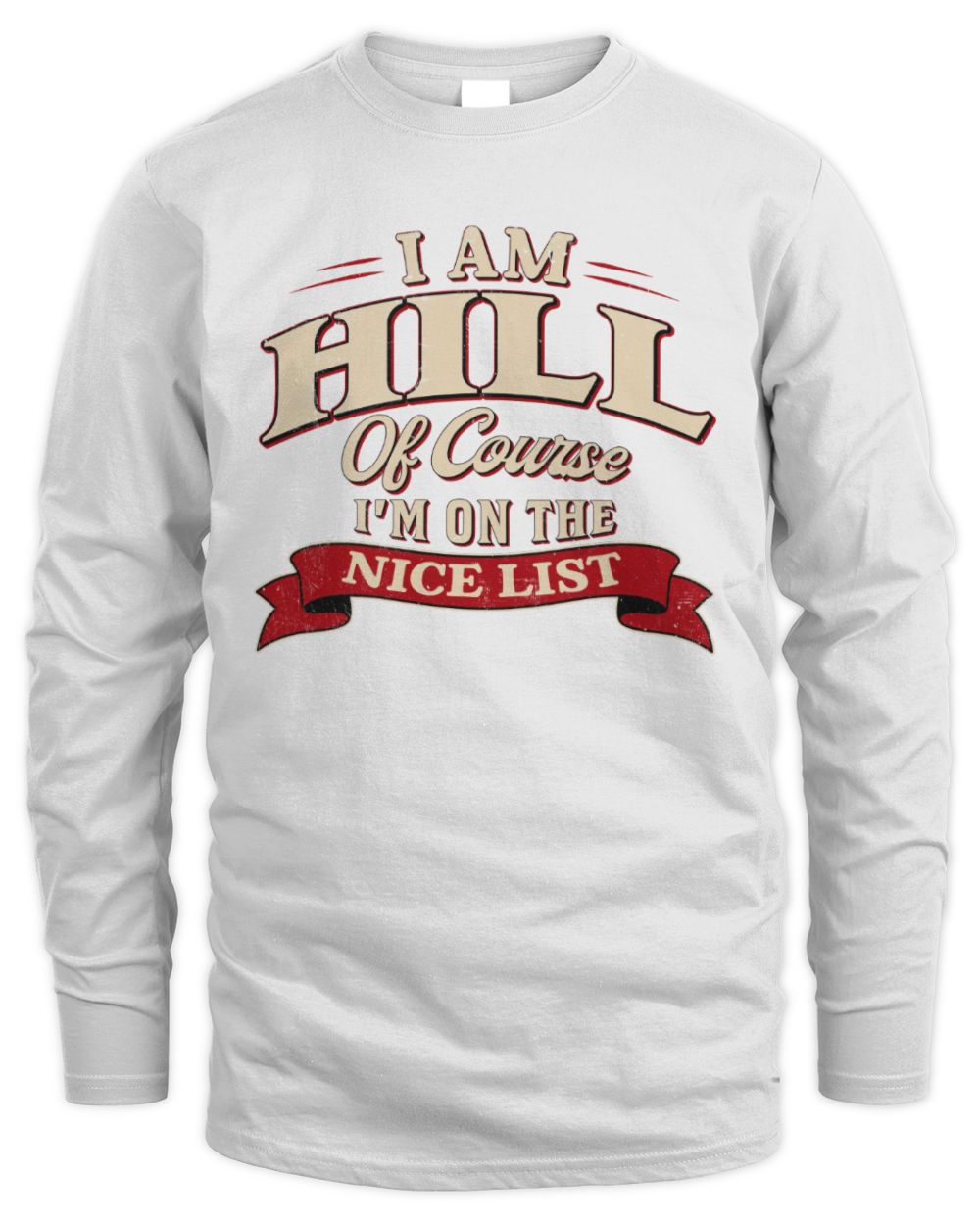 I'm Name Of Course I'm On The Nice List Funny Christmas Shirt HILL M1-68 / Men's Long Sleeved T-Shirt / white